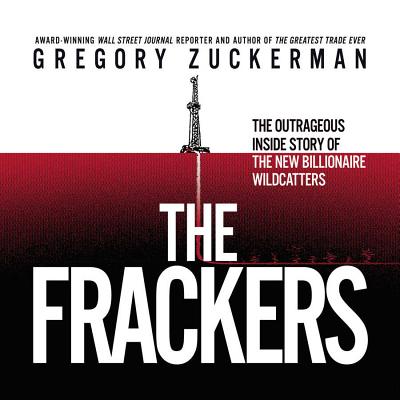 The Frackers Lib/E: The Outrageous Inside Story of the New Billionaire Wildcatters Cover Image
