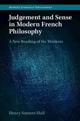 Judgement and Sense in Modern French Philosophy: A New Reading of Six Thinkers (Modern European Philosophy)