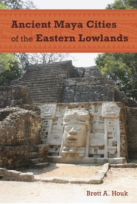 Ancient Maya Cities of the Eastern Lowlands (Ancient Cities of the New World) By Brett a. Houk Cover Image
