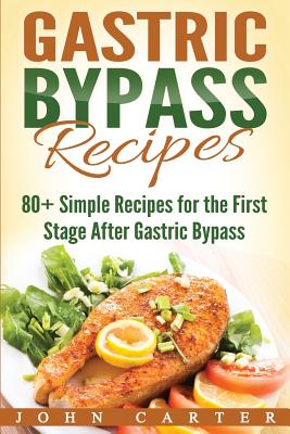 Gastric Bypass Recipes: 80+ Simple Recipes for the First Stage After Gastric Bypass Surgery By John Carter Cover Image