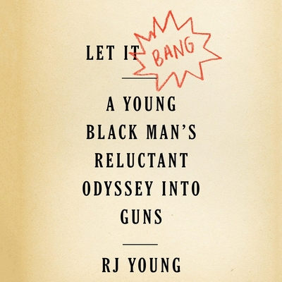 Let It Bang Lib/E: A Young Black Man's Reluctant Odyssey Into Guns
