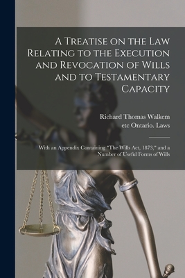 A Treatise on the Law Relating to the Execution and Revocation of Wills and to Testamentary Capacity [microform]: With an Appendix Containing 