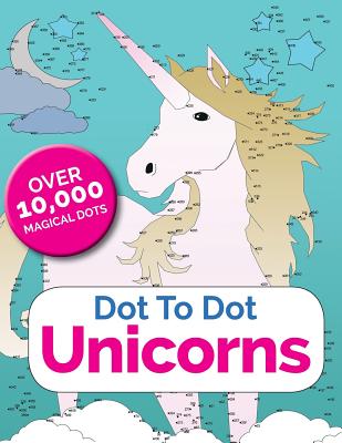 Dot To Dot Unicorns: Connect The Dots In The Enchanted World Of Unicorns Cover Image