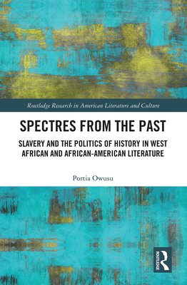 Spectres from the Past: Slavery and the Politics of History in West African and African-American Literature By Portia Owusu Cover Image