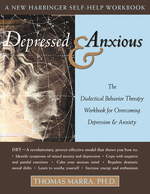 Depressed & Anxious: The Dialectical Behavior Therapy Workbook for Overcoming Depression & Anxiety (New Harbinger Self-Help Workbook)