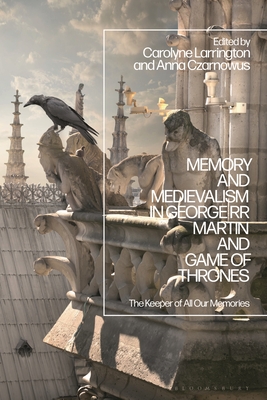 Memory and Medievalism in George RR Martin and Game of Thrones: The Keeper of All Our Memories Cover Image