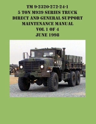 TM 9-2320-272-24-1 5 Ton M939 Series Truck Direct and General Support Maintenance Manual Vol 1 of 4 June 1998 By US Army Cover Image