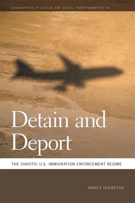 Detain and Deport: The Chaotic U.S. Immigration Enforcement Regime (Geographies of Justice and Social Transformation #43)