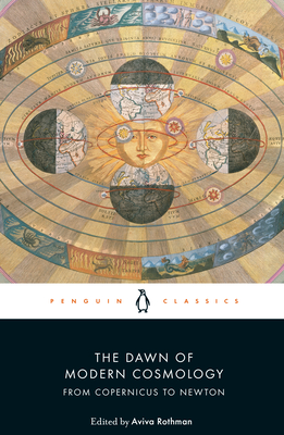 The Dawn of Modern Cosmology: From Copernicus to Newton By Aviva Rothman (Editor), Aviva Rothman (Translated by), Aviva Rothman (Editor), Aviva Rothman (Introduction by) Cover Image
