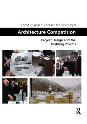 Architecture Competition: Project Design and the Building Process (Design and the Built Environment) By Ignaz Strebel (Editor), Jan Silberberger (Editor) Cover Image