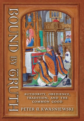 Bound by Truth: Authority, Obedience, Tradition, and the Common Good Cover Image