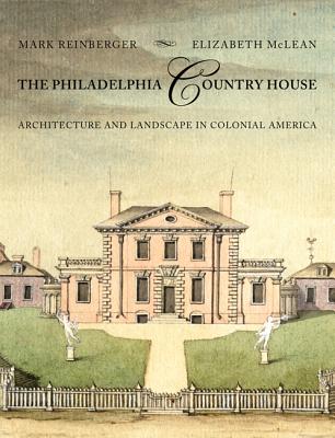 The Philadelphia Country House: Architecture and Landscape in Colonial America By Mark E. Reinberger, Elizabeth McLean Cover Image