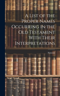 A List of the Proper Names Occurring in the Old Testament With Their Interpretations Cover Image