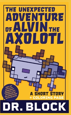 The Unexpected Adventure of Alvin the Axolotl: An Unofficial Short Story for Minecrafters Cover Image