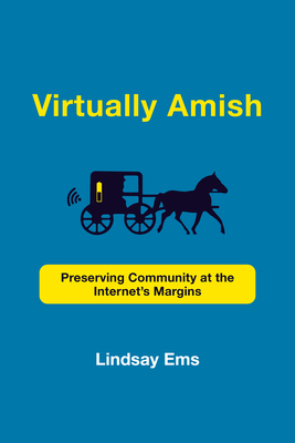 Virtually Amish: Preserving Community at the Internet's Margins (Acting with Technology) By Lindsay Ems Cover Image