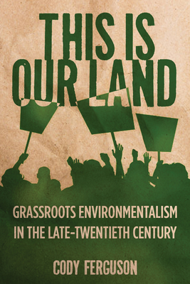 This Is Our Land: Grassroots Environmentalism in the Late Twentieth Century (Nature, Society, and Culture)