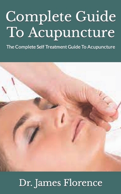Complete Guide To Acupuncture: The Complete Self Treatment Guide To Acupuncture Cover Image