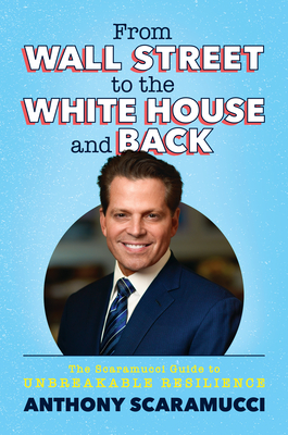 From Wall Street to the White House and Back: The Scaramucci Guide to Unbreakable Resilience Cover Image