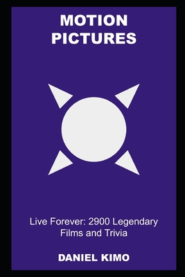 Motion Pictures Live Forever: 2900 Legendary Films and Trivia