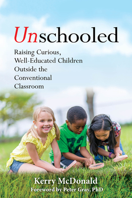 Unschooled: Raising Curious, Well-Educated Children Outside the Conventional Classroom Cover Image