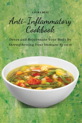 Anti-Inflammatory Cookbook: Detox and Rejuvenate Your Body by Strengthening Your Immune System By Laura Ruiz Cover Image