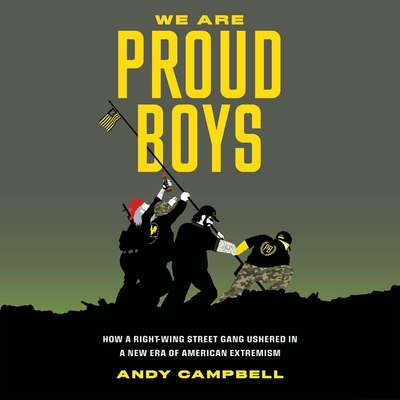 We Are Proud Boys: How a Right-Wing Street Gang Ushered in a New Era of American Extremism By Andy Campbell, Stacy Carolan (Read by) Cover Image