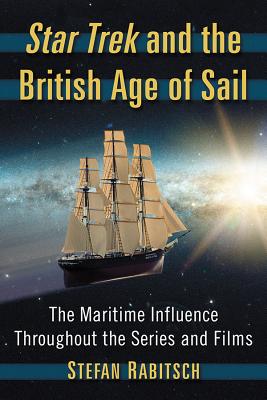 Star Trek and the British Age of Sail: The Maritime Influence Throughout the Series and Films By Stefan Rabitsch Cover Image