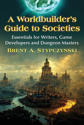 A Worldbuilder's Guide to Societies: Essentials for Writers, Game Developers and Dungeon Masters Cover Image