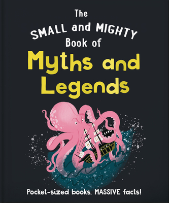 The Small and Mighty Book of Myths and Legends: Pocket-Sized Books, Massive Facts! Cover Image