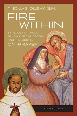 Fire Within: St. Teresa of Avila, St. John of the Cross, and the Gospel-On Prayer Cover Image