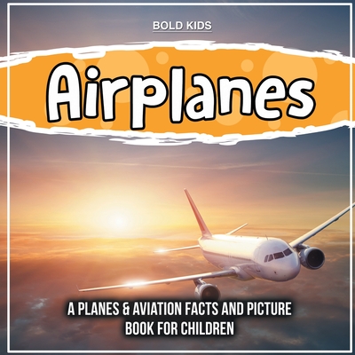Airplanes: A Planes & Aviation Facts And Picture Book For Children By Bold Kids Cover Image