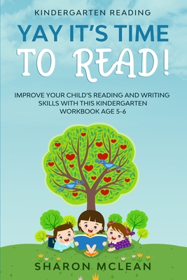 Kindergarten Reading: YAY IT'S TIME TO READ! - Improve Your Child's Reading and Writing Skills With This Kindergarten Workbook Age 5-6 Cover Image