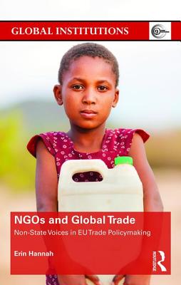 NGOs and Global Trade: Non-state voices in EU trade policymaking (Global Institutions) Cover Image