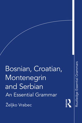 Bosnian, Croatian, Montenegrin and Serbian: An Essential Grammar (Routledge Essential Grammars)