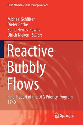 Reactive Bubbly Flows: Final Report of the Dfg Priority Program 1740 (Fluid Mechanics and Its Applications #128)