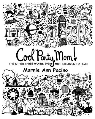 Cool Party, Mom!: The Other Three Words Every Mother Loves to Hear By Marnie Ann Pacino (Illustrator), Marnie Ann Pacino Cover Image