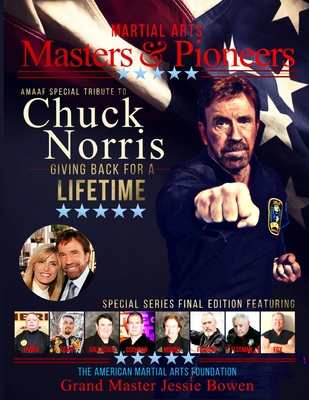 Martial Arts Masters & Pioneers: Honoring Chuck Norris - Giving Back For A Lifetime By Jessie Bowen Cover Image