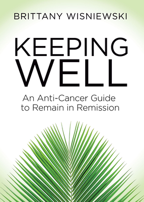 Keeping Well: An Anti-Cancer Guide to Remain in Remission Cover Image