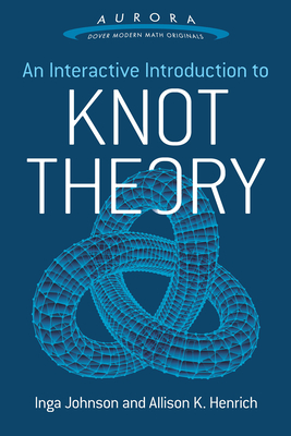 An Interactive Introduction to Knot Theory (Aurora: Dover Modern Math Originals) Cover Image