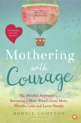 Mothering with Courage: The Mindful Approach to Becoming a Mom Who Listens More, Worries Less, and Loves Deeply By Bonnie Compton Cover Image