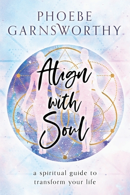 Align with Soul By Phoebe Garnsworthy Cover Image
