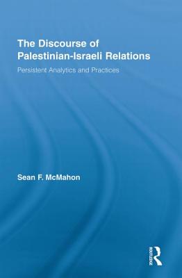 The Discourse of Palestinian-Israeli Relations: Persistent Analytics and Practices (Middle East Studies: History) By Sean F. McMahon (Editor) Cover Image