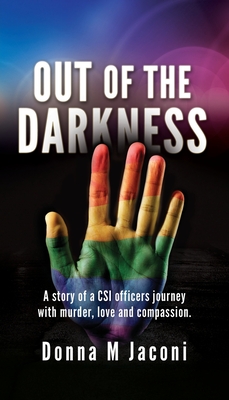 out of the darkness: A story of a CSI officers journey with murder, love and compassion. By Donna M. Jaconi Cover Image