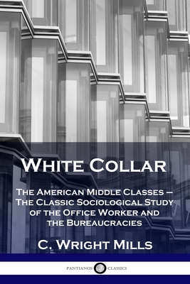 White Collar: The American Middle Classes - The Classic Sociological Study of the Office Worker and the Bureaucracies Cover Image