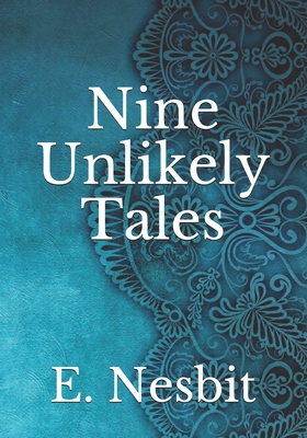 Nine Unlikely Tales By E. Nesbit Cover Image