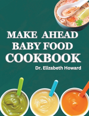 Make Ahead Baby Food Cookbook: Every stage baby food recipes and meal plan Cover Image