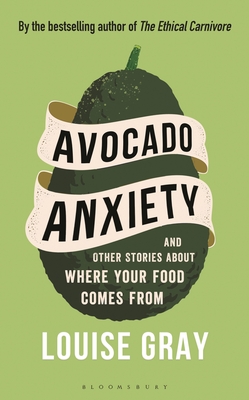 Avocado Anxiety: and Other Stories About Where Your Food Comes From By Louise Gray Cover Image