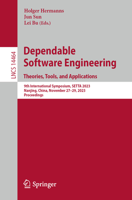 Dependable Software Engineering. Theories, Tools, and Applications: 9th International Symposium, Setta 2023, Nanjing, China, November 27-29, 2023, Pro (Lecture Notes in Computer Science #1446)