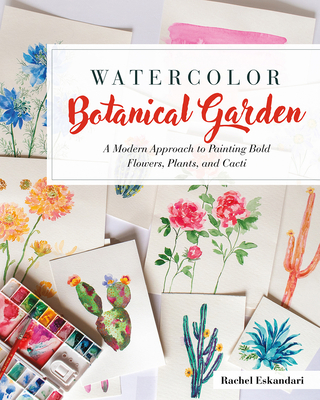 Watercolor Botanical Garden: A Modern Approach to Painting Bold Flowers, Plants, and Cacti By Rachel Eskandari Cover Image