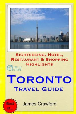 Toronto Travel Guide: Sightseeing, Hotel, Restaurant & Shopping Highlights By James Crawford Cover Image